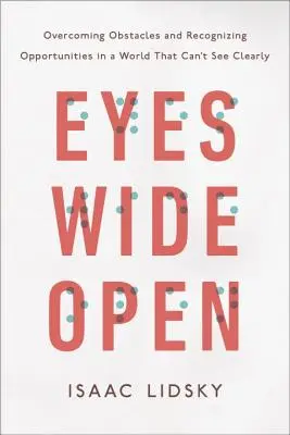 Ojos bien abiertos: Superar obstáculos y reconocer oportunidades en un mundo que no ve con claridad - Eyes Wide Open: Overcoming Obstacles and Recognizing Opportunities in a World That Can't See Clearly