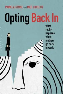 La vuelta al trabajo: Qué ocurre realmente cuando las madres vuelven al trabajo - Opting Back in: What Really Happens When Mothers Go Back to Work