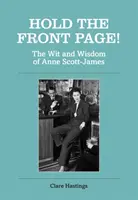 Agarra la portada!: El ingenio y la sabiduría de Anne Scott-James - Hold the Front Page!: The Wit and Wisdom of Anne Scott-James