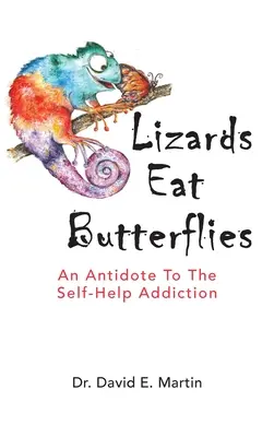 Los lagartos se comen a las mariposas: Un antídoto contra la adicción a la autoayuda - Lizards Eat Butterflies: An Antidote to the Self-Help Addiction