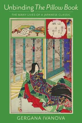 Unbinding the Pillow Book: Las múltiples vidas de un clásico japonés - Unbinding the Pillow Book: The Many Lives of a Japanese Classic