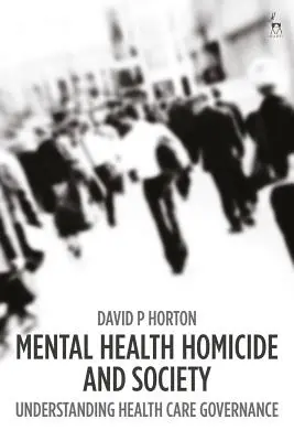 Salud mental, homicidio y sociedad: Comprender la gobernanza de la atención sanitaria - Mental Health Homicide and Society: Understanding Health Care Governance