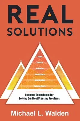 Soluciones reales: Ideas de sentido común para resolver nuestros problemas más acuciantes - Real Solutions: Common Sense Ideas For Solving Our Most Pressing Problems