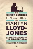 La predicación centrada en Cristo de Martyn Lloyd-Jones - Sermones clásicos para la Iglesia de hoy - Christ-Centred Preaching of Martyn Lloyd-Jones - Classic Sermons For The Church Today