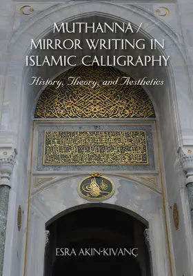 Muthanna / La escritura espejo en la caligrafía islámica: Historia, teoría y estética - Muthanna / Mirror Writing in Islamic Calligraphy: History, Theory, and Aesthetics