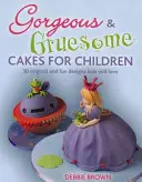 Preciosas y horripilantes tartas para niños: 30 diseños originales y divertidos para cada ocasión - Gorgeous & Gruesome Cakes for Children - 30 Original and Fun Designs for Every Occasion