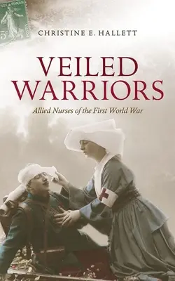 Guerreras veladas: Enfermeras aliadas de la Primera Guerra Mundial - Veiled Warriors: Allied Nurses of the First World War