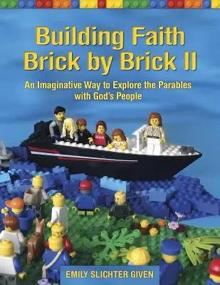 Construyendo la fe ladrillo a ladrillo II: Una manera imaginativa de explorar las parábolas con el pueblo de Dios - Building Faith Brick by Brick II: An Imaginative Way to Explore the Parables with God's People