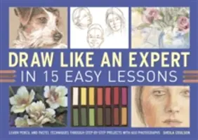 Dibuja como un experto en 15 sencillas lecciones: Aprenda las técnicas del lápiz y el pastel a través de proyectos paso a paso con 600 fotografías - Draw Like an Expert in 15 Easy Lessons: Learn Pencil and Pastel Techniques Through Step-By-Step Projects with 600 Photographs