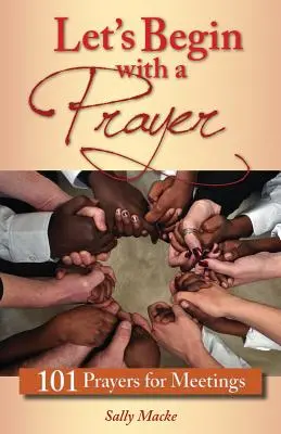 Empecemos con una oración: 101 oraciones para reuniones - Let's Begin with a Prayer: 101 Prayers for Meetings