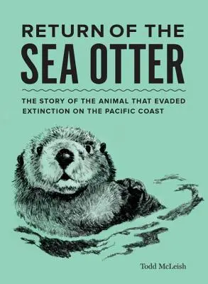 El regreso de la nutria marina: La historia del animal que eludió la extinción en la costa del Pacífico - Return of the Sea Otter: The Story of the Animal That Evaded Extinction on the Pacific Coast