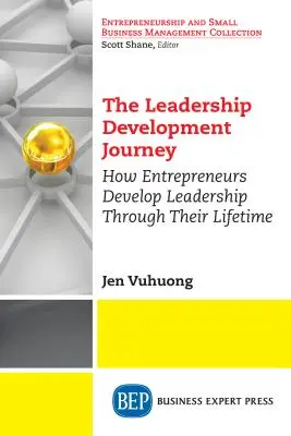 El viaje del desarrollo del liderazgo: Cómo los empresarios desarrollan su liderazgo a lo largo de su vida - The Leadership Development Journey: How Entrepreneurs Develop Leadership Through Their Lifetime