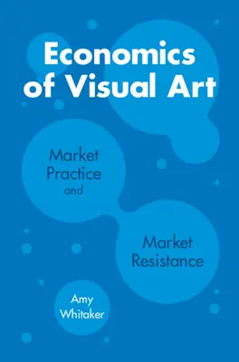 Economía del arte visual: Prácticas de mercado y resistencia al mercado - Economics of Visual Art: Market Practice and Market Resistance