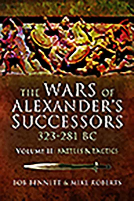 Las guerras de los sucesores de Alejandro 323 - 281 a.C.. Volumen 2: Batallas y tácticas - The Wars of Alexander's Successors 323 - 281 Bc. Volume 2: Battles and Tactics