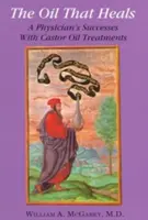 El aceite que cura: Los Éxitos de un Médico con Tratamientos de Aceite Caster - The Oil That Heals: A Physician's Successes with Caster Oil Treatments