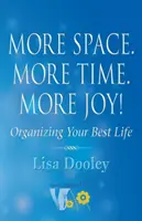 Más espacio. Más Tiempo. Más alegría!: Organiza tu mejor vida - More Space. More Time. More Joy!: Organizing Your Best Life