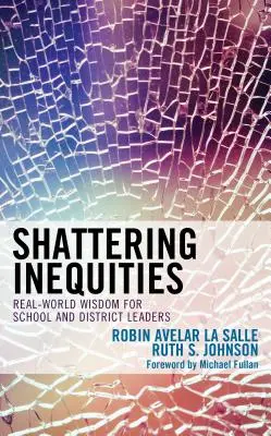Shattering Inequities: Sabiduría del mundo real para líderes escolares y de distrito - Shattering Inequities: Real-World Wisdom for School and District Leaders