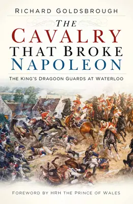 La caballería que derrotó a Napoleón: La Guardia Real de Dragones en Waterloo - The Cavalry That Broke Napoleon: The King's Dragoon Guards at Waterloo