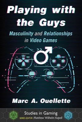 Jugando con los chicos: masculinidad y relaciones en los videojuegos - Playing with the Guys: Masculinity and Relationships in Video Games