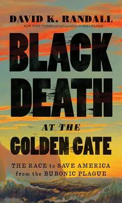 Black Death at the Golden Gate: The Race to Save America from the Bubonic Plague (La peste negra en el Golden Gate: la carrera para salvar a América de la peste bubónica) - Black Death at the Golden Gate: The Race to Save America from the Bubonic Plague