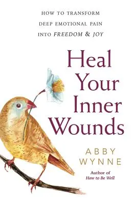 Cura tus heridas internas: Cómo transformar el dolor emocional profundo en libertad y alegría - Heal Your Inner Wounds: How to Transform Deep Emotional Pain Into Freedom & Joy