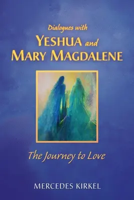 Diálogos con Yeshua y María Magdalena: El viaje hacia el amor - Dialogues with Yeshua and Mary Magdalene: The Journey to Love