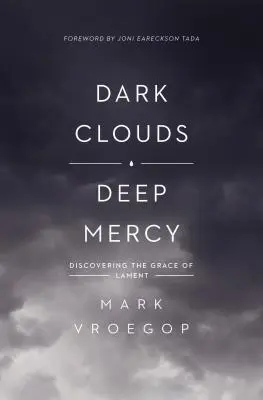 Nubes oscuras, piedad profunda: Descubrir la gracia del lamento - Dark Clouds, Deep Mercy: Discovering the Grace of Lament