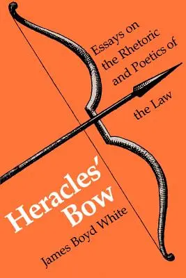 El arco de Heracles: ensayos sobre la retórica y la poética de la ley - Heracles' Bow: Essays on the Rhetoric & Poetics of the Law