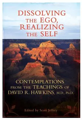 Disolviendo el ego, realizando el yo: Contemplaciones de las enseñanzas de David R. Hawkins, M.D., Ph.D. - Dissolving the Ego, Realizing the Self: Contemplations from the Teachings of David R. Hawkins, M.D., Ph.D.