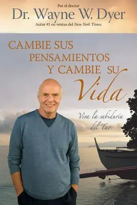 Cambie Sus Pensamientos Y Cambie Su Vida: Viva La Sabiduria del Tao = Cambia Tus Pensamientos, Cambia Tu Vida - Cambie Sus Pensamientos Y Cambie Su Vida: Viva La Sabiduria del Tao = Change Your Thoughts, Change Your Life