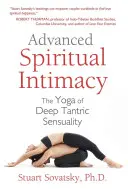 Intimidad espiritual avanzada: El yoga de la profunda sensualidad tántrica - Advanced Spiritual Intimacy: The Yoga of Deep Tantric Sensuality