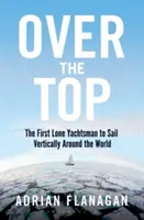 Over the Top: El primer navegante solitario que dio la vuelta al mundo en vertical - Over the Top: The First Lone Yachtsman to Sail Vertically Around the World