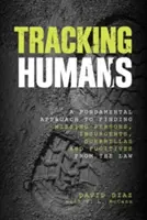 Rastreando Humanos: Un Enfoque Fundamental Para Encontrar Personas Desaparecidas, Insurgentes, Guerrilleros Y Fugitivos De La Ley - Tracking Humans: A Fundamental Approach To Finding Missing Persons, Insurgents, Guerrillas, And Fugitives From The Law