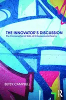 La discusión del innovador: Las habilidades conversacionales de los equipos emprendedores - The Innovator's Discussion: The Conversational Skills of Entrepreneurial Teams