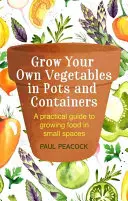 Cultive sus propias verduras en macetas y contenedores: Guía práctica para cultivar alimentos en espacios reducidos - Grow Your Own Vegetables in Pots and Containers: A Practical Guide to Growing Food in Small Spaces