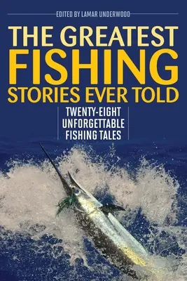 Las mejores historias de pesca jamás contadas: Veintiocho historias de pesca inolvidables - The Greatest Fishing Stories Ever Told: Twenty-Eight Unforgettable Fishing Tales