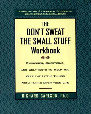 El libro de ejercicios No te preocupes por las cosas pequeñas: Ejercicios, preguntas y autoevaluaciones para ayudarte a evitar que las pequeñas cosas se apoderen de tu vida - The Don't Sweat the Small Stuff Workbook: Exercises, Questions, and Self-Tests to Help You Keep the Little Things from Taking Over Your Life