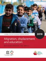 Informe de Seguimiento de la Educación en el Mundo 2019: Migración, desplazamiento y educación - Construir puentes, no muros - Global Education Monitoring Report 2019: Migration, Displacement and Education - Building Bridges, Not Walls