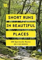 Short Runs in Beautiful Places: 100 rutas espectaculares - Short Runs in Beautiful Places - 100 Spectacular Routes