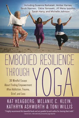La resiliencia encarnada a través del yoga: 30 ensayos conscientes sobre la búsqueda del empoderamiento tras la adicción, el trauma, el duelo y la pérdida - Embodied Resilience Through Yoga: 30 Mindful Essays about Finding Empowerment After Addiction, Trauma, Grief, and Loss