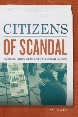 Ciudadanos del escándalo: Periodismo, secretismo y la política del ajuste de cuentas en México - Citizens of Scandal: Journalism, Secrecy, and the Politics of Reckoning in Mexico