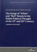 La imagen de la Rusia blanca y roja en el pensamiento político polaco de los siglos XIX y XX: Analogías y paralelismos - The Image of White and Red Russia in the Polish Political Thought of the 19th and 20th Century: Analogies and Parallels