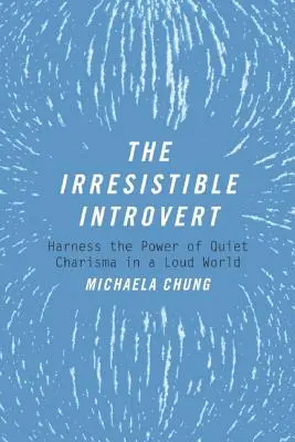 El introvertido irresistible: Aprovechar el poder del carisma silencioso en un mundo ruidoso - The Irresistible Introvert: Harness the Power of Quiet Charisma in a Loud World