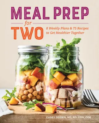 Preparación de comidas para dos: 8 planes semanales y 75 recetas para estar más sanos juntos - Meal Prep for Two: 8 Weekly Plans and 75 Recipes to Get Healthier Together