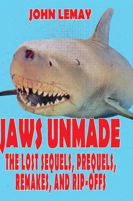 Jaws Unmade: Las secuelas, precuelas, remakes y copias perdidas - Jaws Unmade: The Lost Sequels, Prequels, Remakes, and Rip-Offs