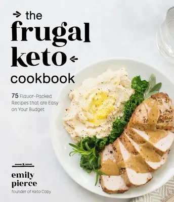The Frugal Keto Cookbook: 75 recetas llenas de sabor y fáciles para su presupuesto - The Frugal Keto Cookbook: 75 Flavor-Packed Recipes That Are Easy on Your Budget