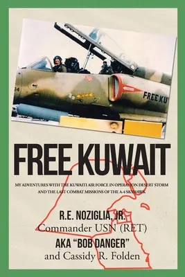 Free Kuwait: Mis aventuras con la Fuerza Aérea Kuwaití en la Operación Tormenta del Desierto y las últimas misiones de combate del A-4 Skyhawk - Free Kuwait: My Adventures with the Kuwaiti Air Force in Operation Desert Storm and the Last Combat Missions of the A-4 Skyhawk