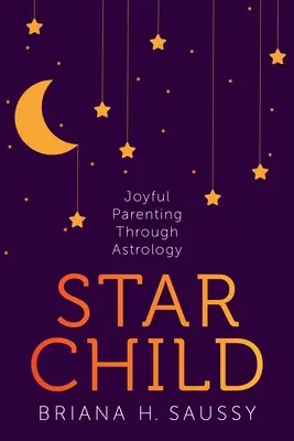 El Niño Estrella: Crianza gozosa a través de la astrología - Star Child: Joyful Parenting Through Astrology