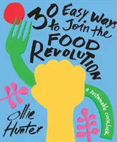 30 maneras fáciles de unirse a la revolución alimentaria: Un libro de cocina sostenible - 30 Easy Ways to Join the Food Revolution: A Sustainable Cookbook