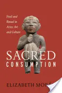 Sacred Consumption: Comida y ritual en el arte y la cultura aztecas - Sacred Consumption: Food and Ritual in Aztec Art and Culture